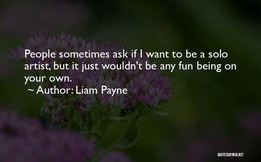 Liam Payne Quotes: People Sometimes Ask If I Want To Be A Solo Artist, But It Just Wouldn't Be Any Fun Being On