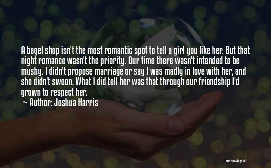 Joshua Harris Quotes: A Bagel Shop Isn't The Most Romantic Spot To Tell A Girl You Like Her. But That Night Romance Wasn't