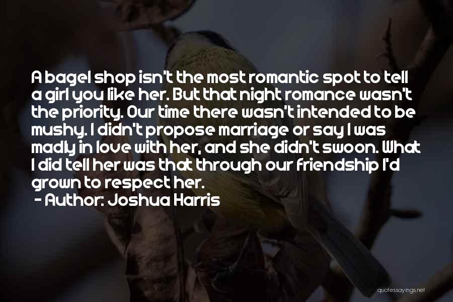 Joshua Harris Quotes: A Bagel Shop Isn't The Most Romantic Spot To Tell A Girl You Like Her. But That Night Romance Wasn't