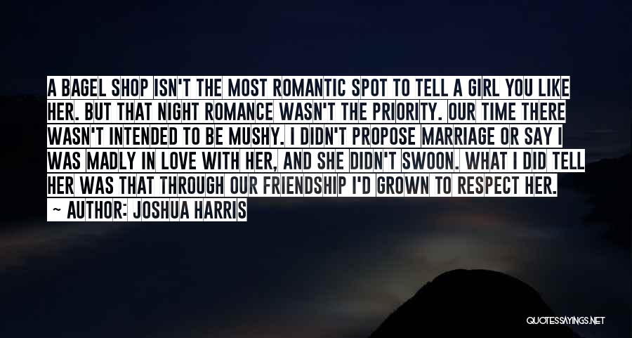 Joshua Harris Quotes: A Bagel Shop Isn't The Most Romantic Spot To Tell A Girl You Like Her. But That Night Romance Wasn't