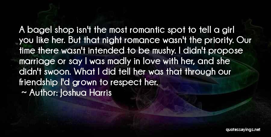 Joshua Harris Quotes: A Bagel Shop Isn't The Most Romantic Spot To Tell A Girl You Like Her. But That Night Romance Wasn't