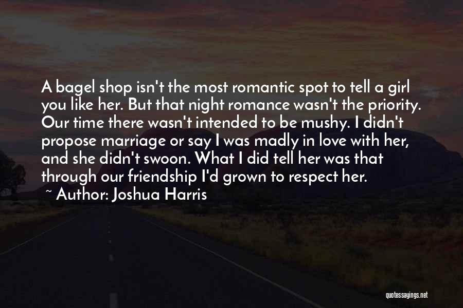 Joshua Harris Quotes: A Bagel Shop Isn't The Most Romantic Spot To Tell A Girl You Like Her. But That Night Romance Wasn't