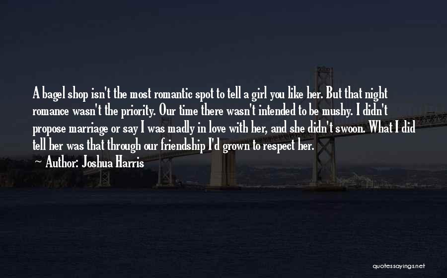 Joshua Harris Quotes: A Bagel Shop Isn't The Most Romantic Spot To Tell A Girl You Like Her. But That Night Romance Wasn't
