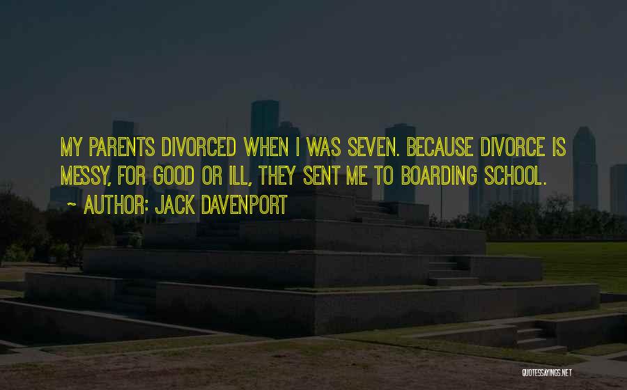 Jack Davenport Quotes: My Parents Divorced When I Was Seven. Because Divorce Is Messy, For Good Or Ill, They Sent Me To Boarding