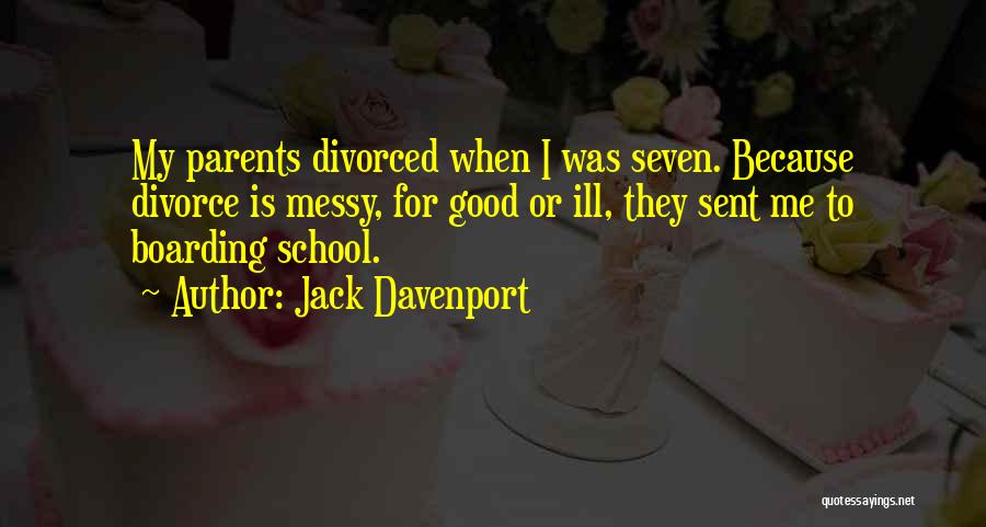 Jack Davenport Quotes: My Parents Divorced When I Was Seven. Because Divorce Is Messy, For Good Or Ill, They Sent Me To Boarding