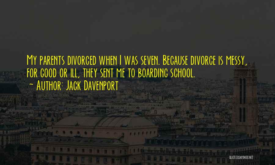 Jack Davenport Quotes: My Parents Divorced When I Was Seven. Because Divorce Is Messy, For Good Or Ill, They Sent Me To Boarding