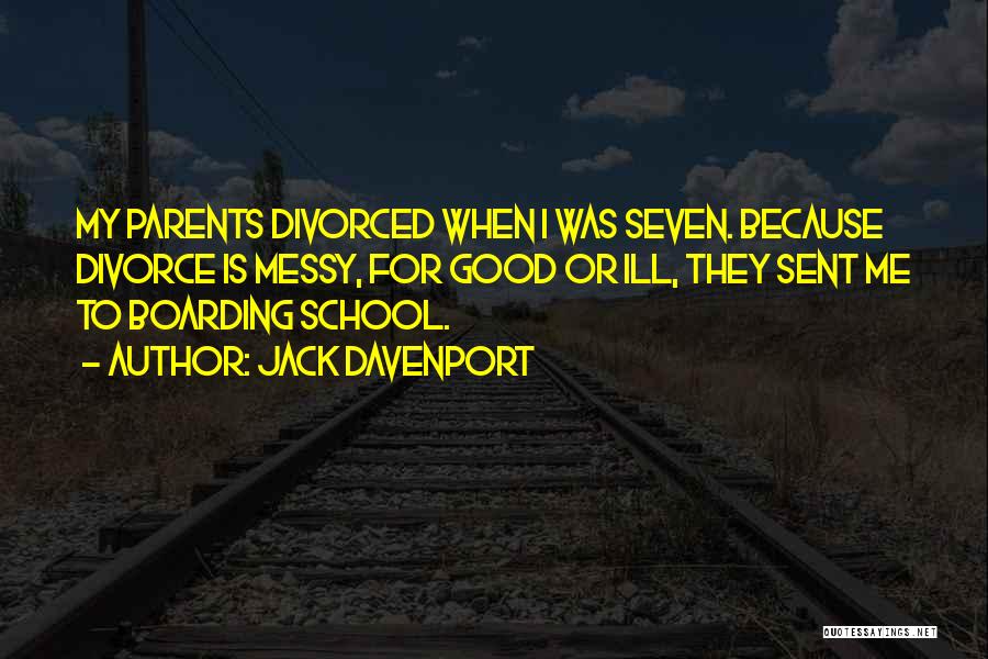 Jack Davenport Quotes: My Parents Divorced When I Was Seven. Because Divorce Is Messy, For Good Or Ill, They Sent Me To Boarding