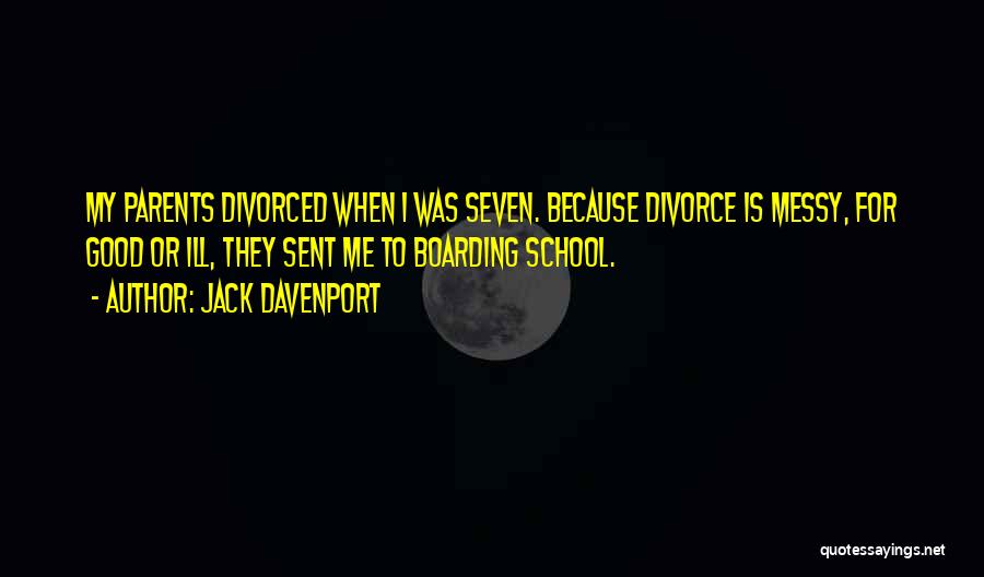 Jack Davenport Quotes: My Parents Divorced When I Was Seven. Because Divorce Is Messy, For Good Or Ill, They Sent Me To Boarding