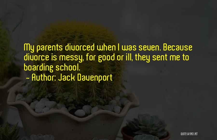 Jack Davenport Quotes: My Parents Divorced When I Was Seven. Because Divorce Is Messy, For Good Or Ill, They Sent Me To Boarding