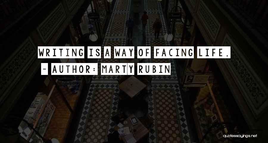 Marty Rubin Quotes: Writing Is A Way Of Facing Life.