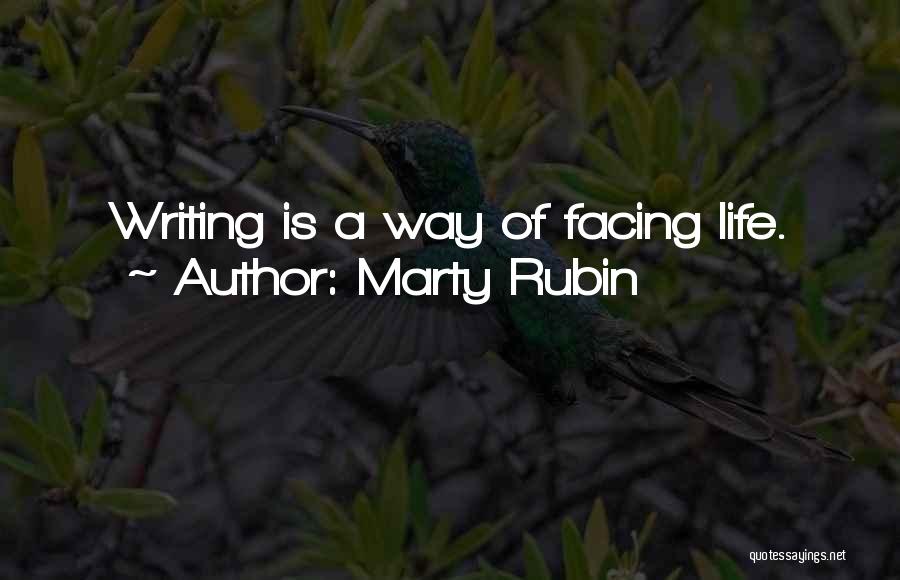 Marty Rubin Quotes: Writing Is A Way Of Facing Life.