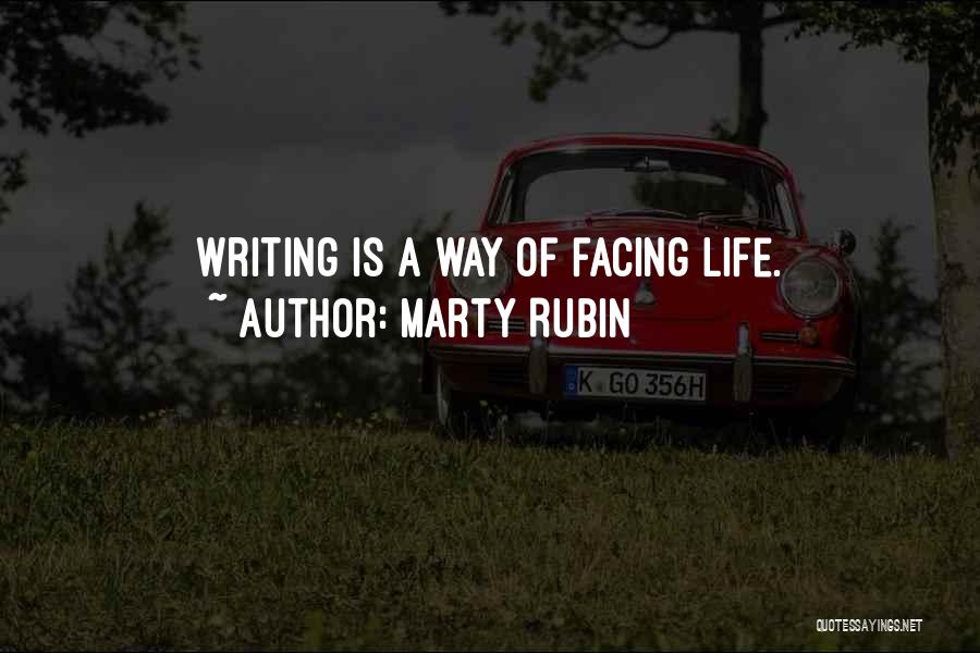 Marty Rubin Quotes: Writing Is A Way Of Facing Life.