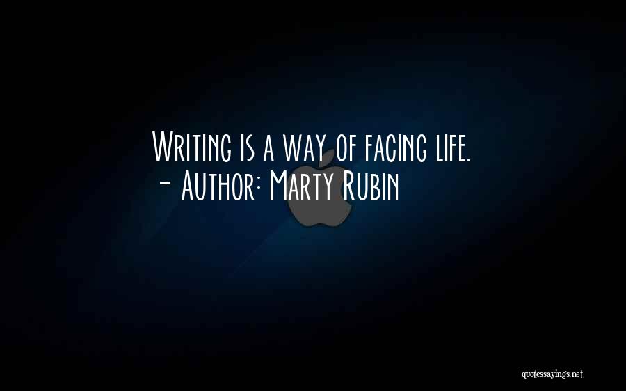 Marty Rubin Quotes: Writing Is A Way Of Facing Life.