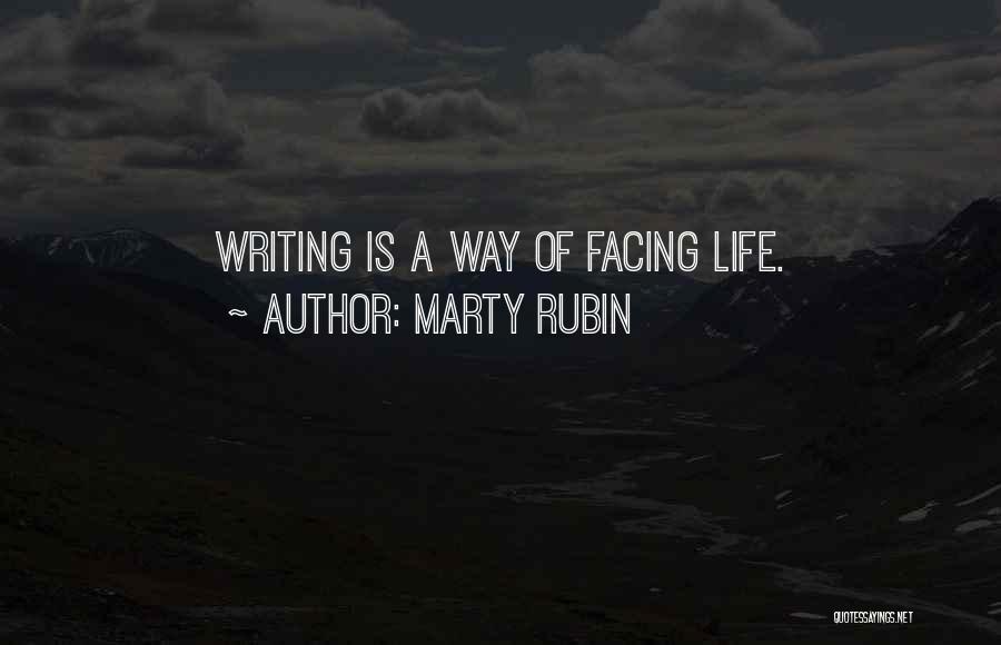 Marty Rubin Quotes: Writing Is A Way Of Facing Life.