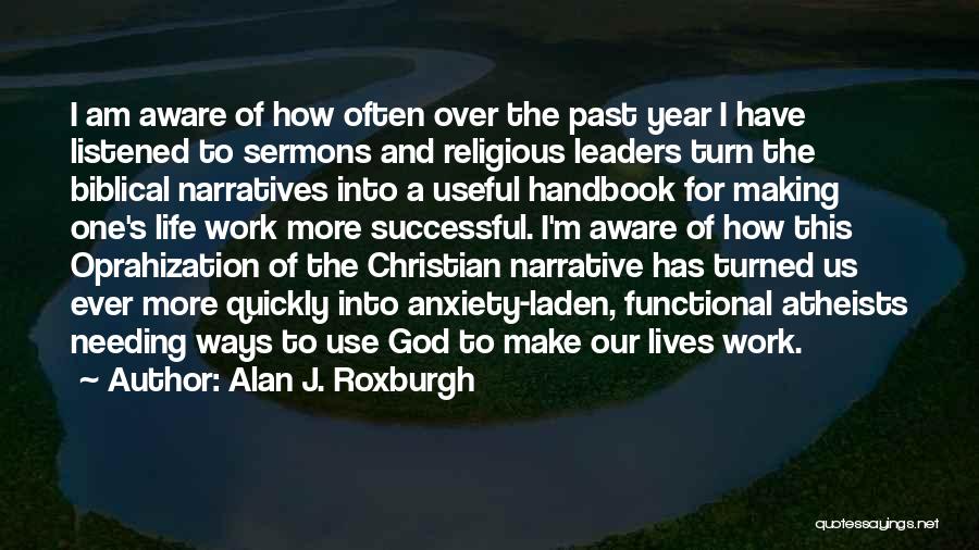 Alan J. Roxburgh Quotes: I Am Aware Of How Often Over The Past Year I Have Listened To Sermons And Religious Leaders Turn The