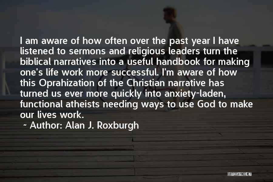 Alan J. Roxburgh Quotes: I Am Aware Of How Often Over The Past Year I Have Listened To Sermons And Religious Leaders Turn The