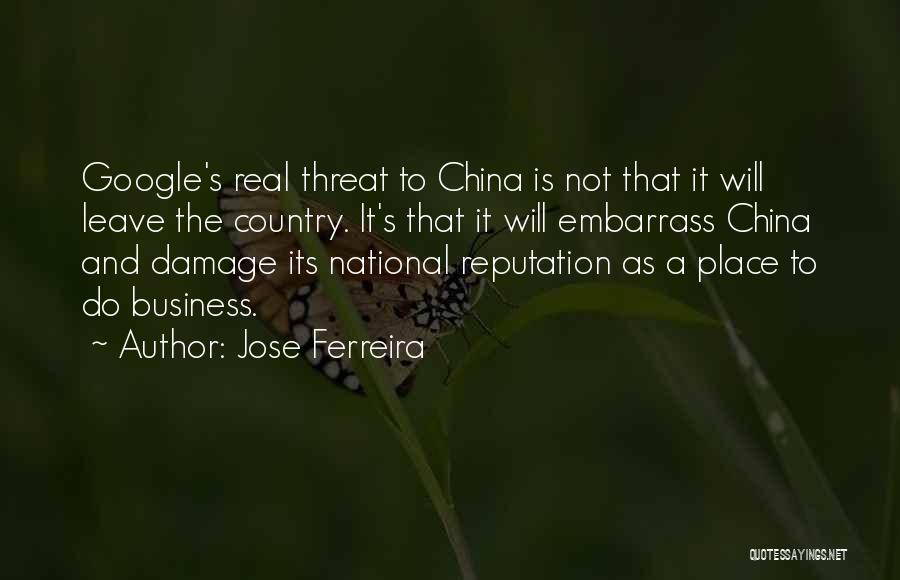 Jose Ferreira Quotes: Google's Real Threat To China Is Not That It Will Leave The Country. It's That It Will Embarrass China And