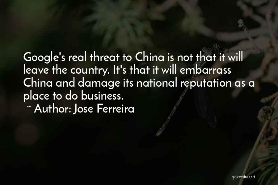 Jose Ferreira Quotes: Google's Real Threat To China Is Not That It Will Leave The Country. It's That It Will Embarrass China And