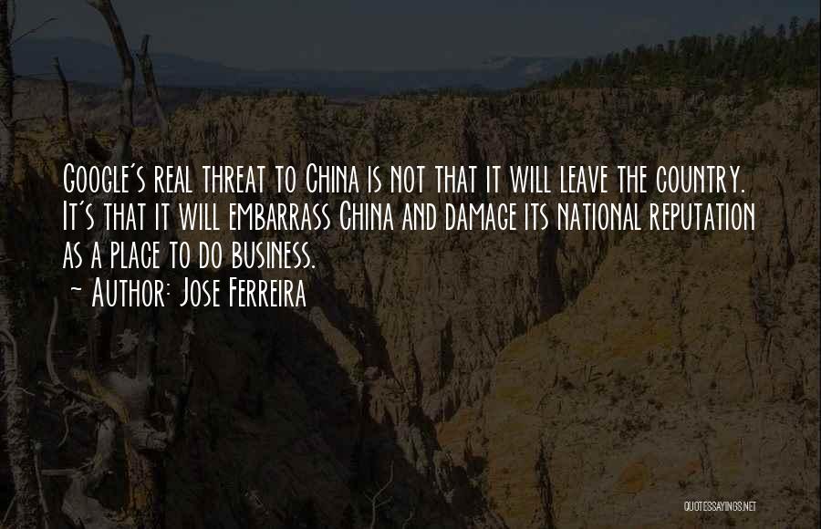 Jose Ferreira Quotes: Google's Real Threat To China Is Not That It Will Leave The Country. It's That It Will Embarrass China And