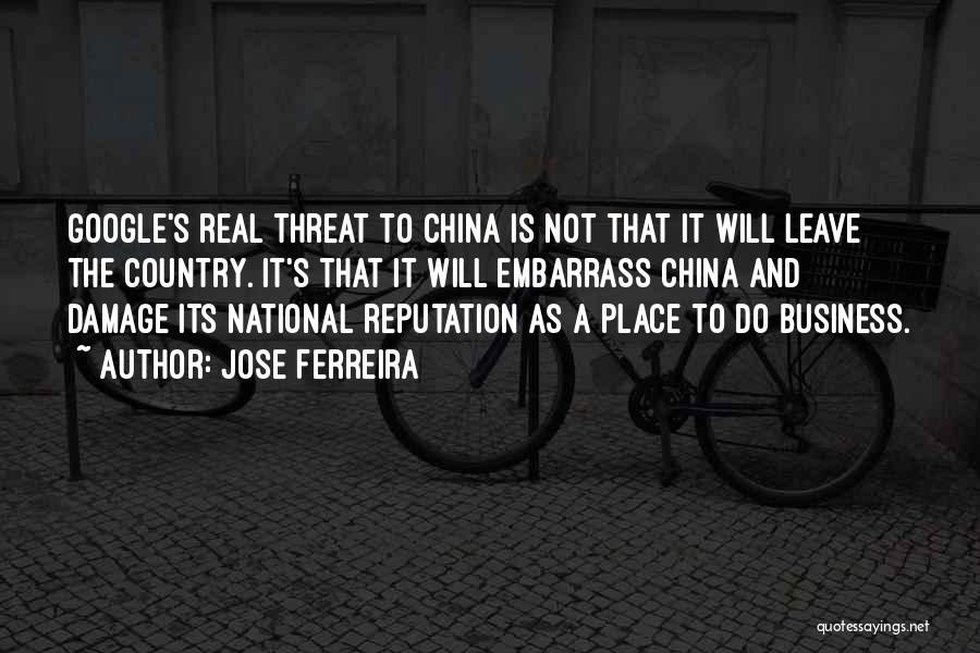 Jose Ferreira Quotes: Google's Real Threat To China Is Not That It Will Leave The Country. It's That It Will Embarrass China And