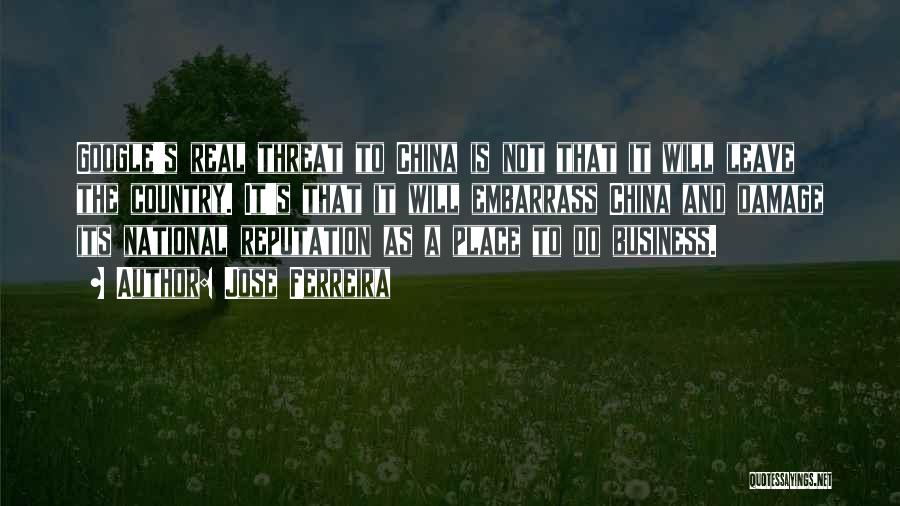 Jose Ferreira Quotes: Google's Real Threat To China Is Not That It Will Leave The Country. It's That It Will Embarrass China And