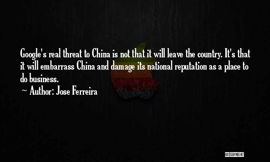 Jose Ferreira Quotes: Google's Real Threat To China Is Not That It Will Leave The Country. It's That It Will Embarrass China And