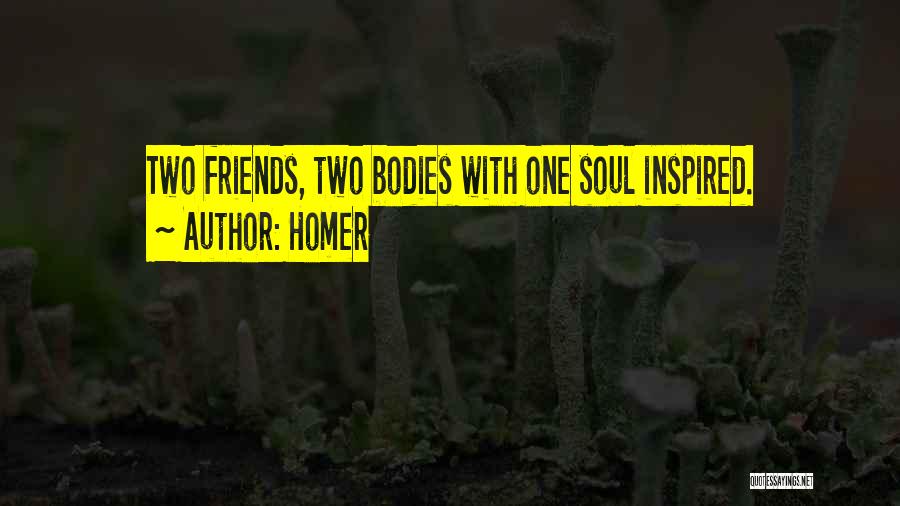 Homer Quotes: Two Friends, Two Bodies With One Soul Inspired.