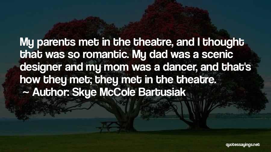 Skye McCole Bartusiak Quotes: My Parents Met In The Theatre, And I Thought That Was So Romantic. My Dad Was A Scenic Designer And