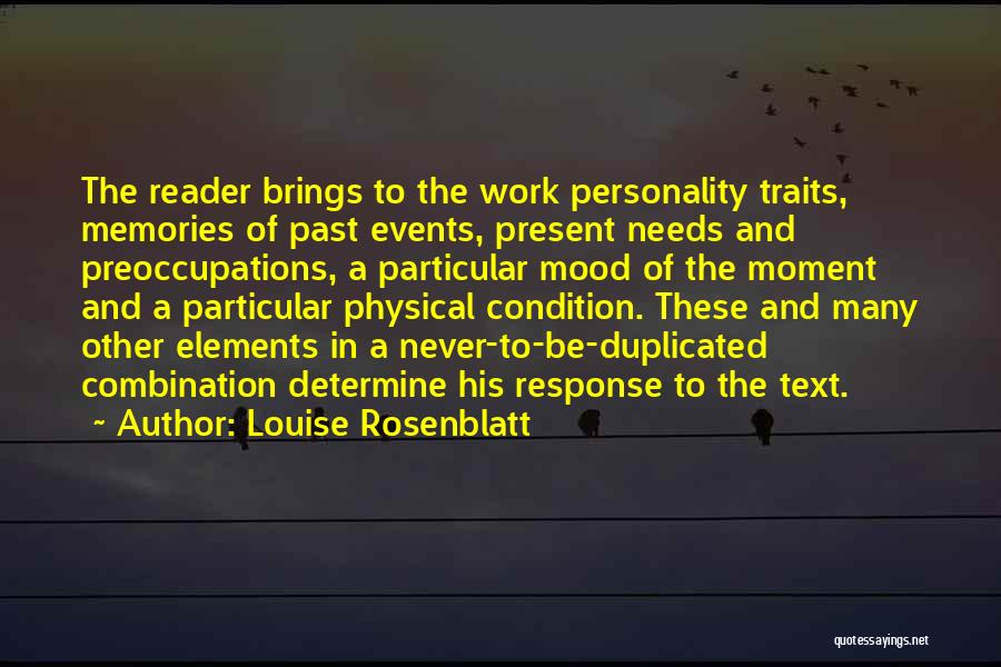 Louise Rosenblatt Quotes: The Reader Brings To The Work Personality Traits, Memories Of Past Events, Present Needs And Preoccupations, A Particular Mood Of