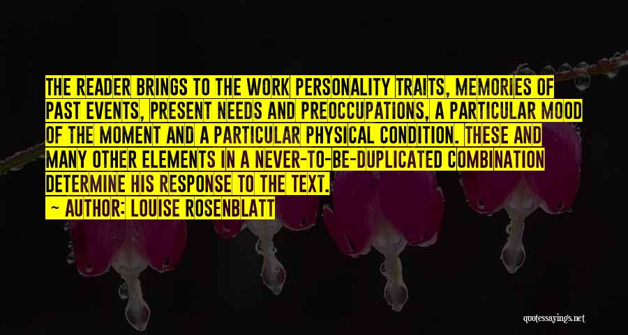 Louise Rosenblatt Quotes: The Reader Brings To The Work Personality Traits, Memories Of Past Events, Present Needs And Preoccupations, A Particular Mood Of