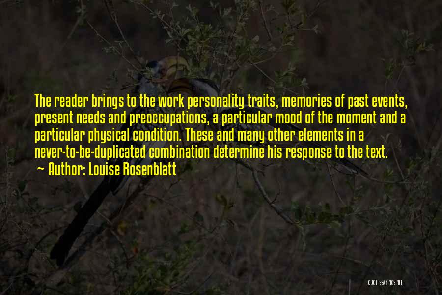 Louise Rosenblatt Quotes: The Reader Brings To The Work Personality Traits, Memories Of Past Events, Present Needs And Preoccupations, A Particular Mood Of