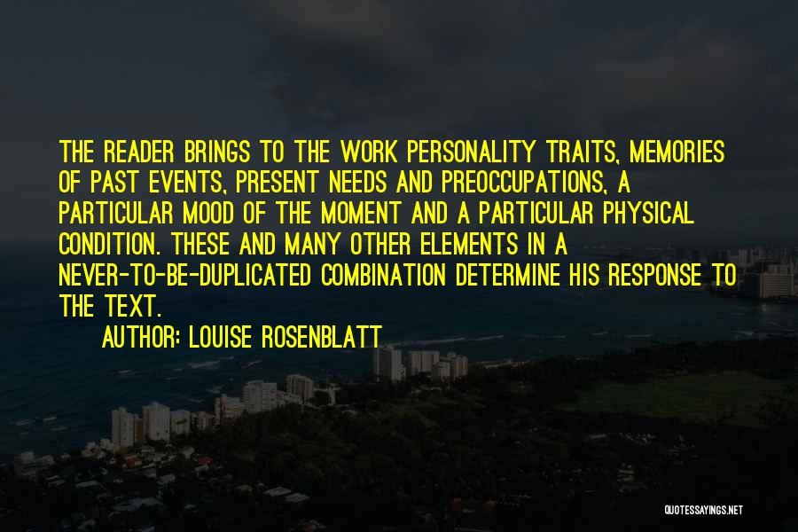 Louise Rosenblatt Quotes: The Reader Brings To The Work Personality Traits, Memories Of Past Events, Present Needs And Preoccupations, A Particular Mood Of