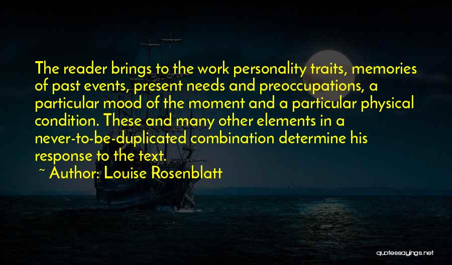 Louise Rosenblatt Quotes: The Reader Brings To The Work Personality Traits, Memories Of Past Events, Present Needs And Preoccupations, A Particular Mood Of