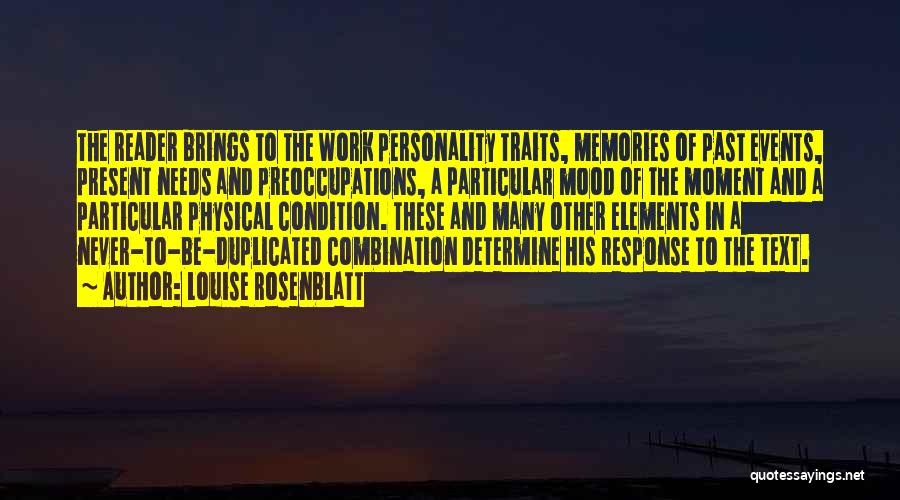 Louise Rosenblatt Quotes: The Reader Brings To The Work Personality Traits, Memories Of Past Events, Present Needs And Preoccupations, A Particular Mood Of