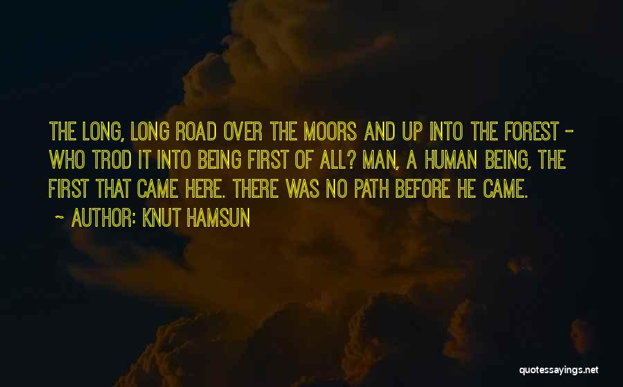 Knut Hamsun Quotes: The Long, Long Road Over The Moors And Up Into The Forest - Who Trod It Into Being First Of