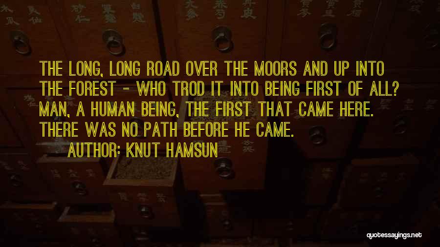 Knut Hamsun Quotes: The Long, Long Road Over The Moors And Up Into The Forest - Who Trod It Into Being First Of