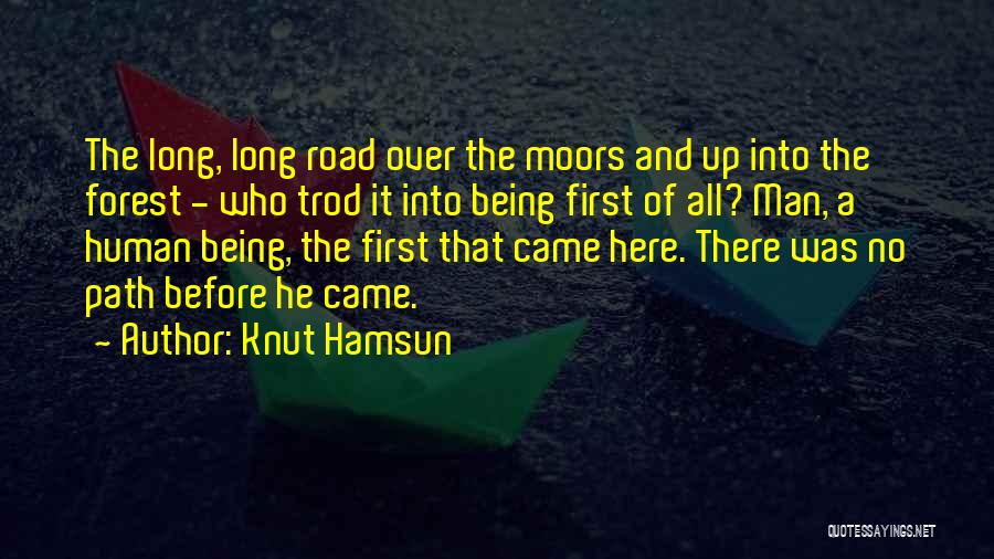 Knut Hamsun Quotes: The Long, Long Road Over The Moors And Up Into The Forest - Who Trod It Into Being First Of