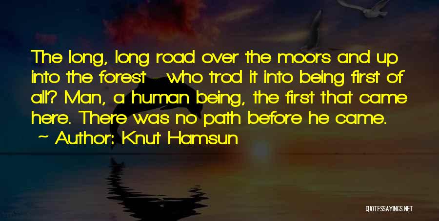 Knut Hamsun Quotes: The Long, Long Road Over The Moors And Up Into The Forest - Who Trod It Into Being First Of