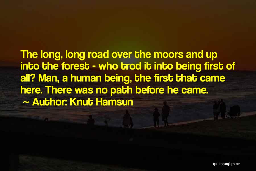 Knut Hamsun Quotes: The Long, Long Road Over The Moors And Up Into The Forest - Who Trod It Into Being First Of