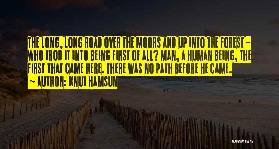 Knut Hamsun Quotes: The Long, Long Road Over The Moors And Up Into The Forest - Who Trod It Into Being First Of