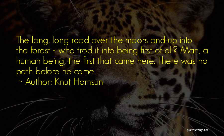 Knut Hamsun Quotes: The Long, Long Road Over The Moors And Up Into The Forest - Who Trod It Into Being First Of