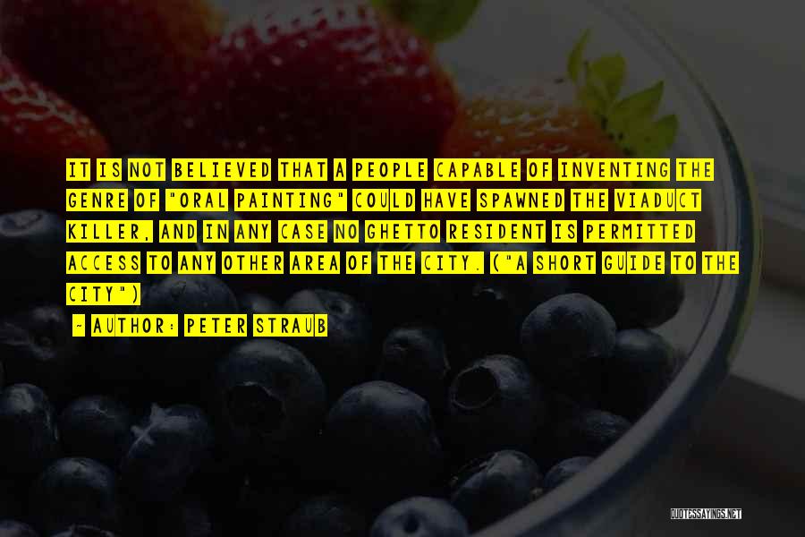 Peter Straub Quotes: It Is Not Believed That A People Capable Of Inventing The Genre Of Oral Painting Could Have Spawned The Viaduct