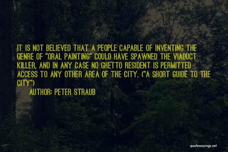 Peter Straub Quotes: It Is Not Believed That A People Capable Of Inventing The Genre Of Oral Painting Could Have Spawned The Viaduct