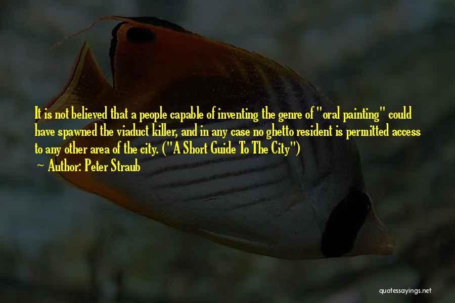 Peter Straub Quotes: It Is Not Believed That A People Capable Of Inventing The Genre Of Oral Painting Could Have Spawned The Viaduct