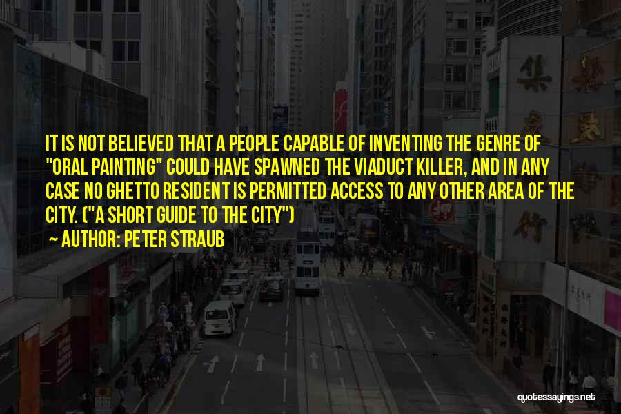 Peter Straub Quotes: It Is Not Believed That A People Capable Of Inventing The Genre Of Oral Painting Could Have Spawned The Viaduct
