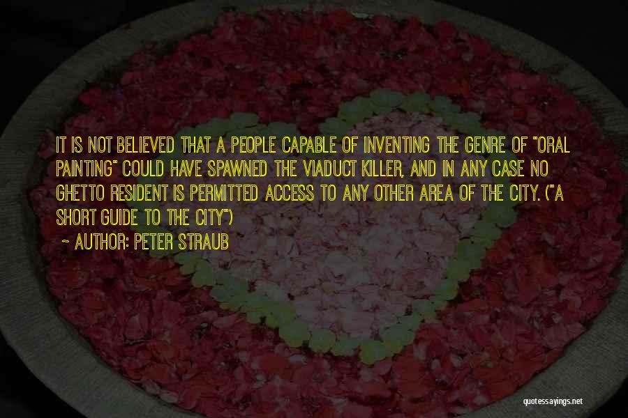 Peter Straub Quotes: It Is Not Believed That A People Capable Of Inventing The Genre Of Oral Painting Could Have Spawned The Viaduct