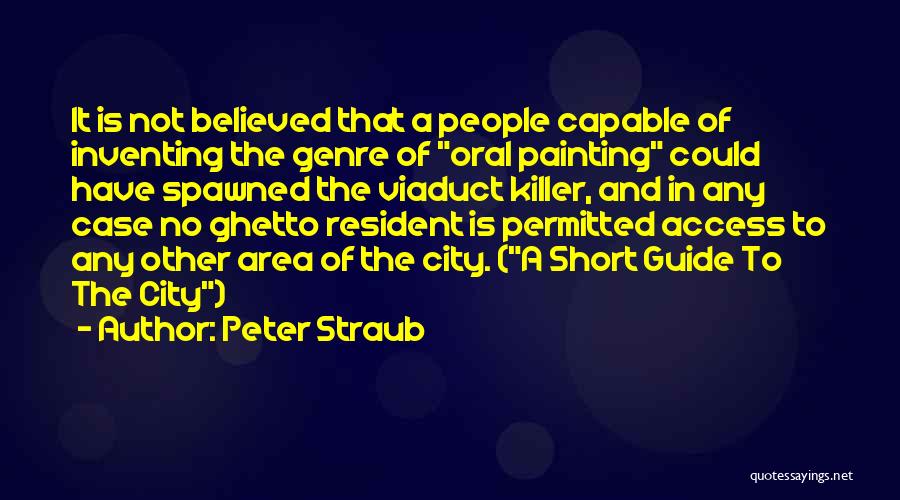 Peter Straub Quotes: It Is Not Believed That A People Capable Of Inventing The Genre Of Oral Painting Could Have Spawned The Viaduct