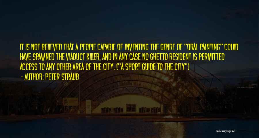 Peter Straub Quotes: It Is Not Believed That A People Capable Of Inventing The Genre Of Oral Painting Could Have Spawned The Viaduct