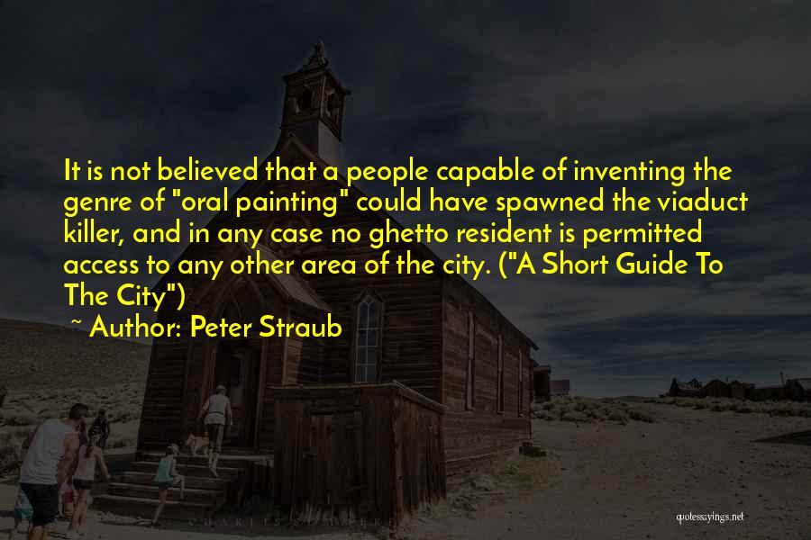 Peter Straub Quotes: It Is Not Believed That A People Capable Of Inventing The Genre Of Oral Painting Could Have Spawned The Viaduct