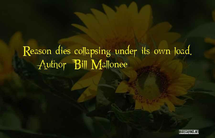 Bill Mallonee Quotes: Reason Dies Collapsing Under Its Own Load.